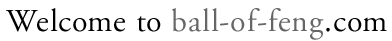 Welcome to ball-of-feng.com